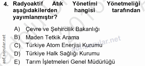 4. soru: Radyoaktif Atık Yönetimi Yönetmeliği aşağıdakilerden hangisi tarafından yayımlanmıştır? A) Çevre ve Şehircilik Bakanl…