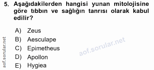 5. soru: Aşağıdakilerden hangisi yunan mitolojisine göre tıbbın ve sağlığın tanrısı olarak kabul edilir? A) Zeus B) Aesculape…