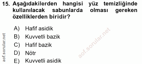 15. soru: Aşağıdakilerden hangisi yüz temizliğinde kullanılacak sabunlarda olması gereken özelliklerden biridir? A) Hafif asidi…