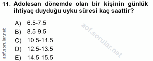 11. soru: Adolesan dönemde olan bir kişinin günlük ihtiyaç duyduğu uyku süresi kaç saattir? A) 6.5-7.5 B) 8.5-9.5 C) 10.5-11.5…