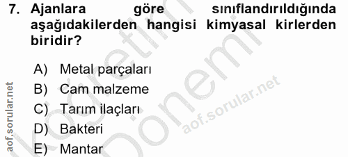 7. soru: Ajanlara göre sınıflandırıldığında aşağıdakilerden hangisi Kimyasal kirlerden biridir? A) Metal parçaları B) Cam malz…