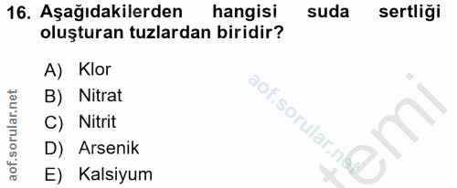 16. soru: Aşağıdakilerden hangisi suda sertliği oluşturan tuzlardan biridir? A) Klor B) Nitrat C) Nitrit aof.sorular.n/ D) Arse…
