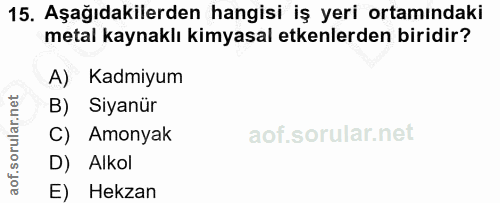 15. soru: Aşağıdakilerden hangisi iş yeri ortamındaki metal kaynaklı kimyasal etkenlerden biridir? A) Kadmiyum B) Siyanür C) Am…