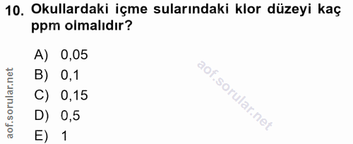 10. soru: Okullardaki içme sularındaki klor düzeyi kaç ppm olmalıdır? A) 0,05 B) 0,1 C) 0,15 D) 0,5 E) 1