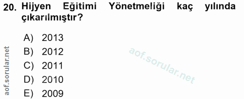 20. soru: Hijyen Eğitimi Yönetmeliği kaç yılında çıkarılmıştır? A) 2013 B) 2012 C) 2011 D) 2010 E) 2009