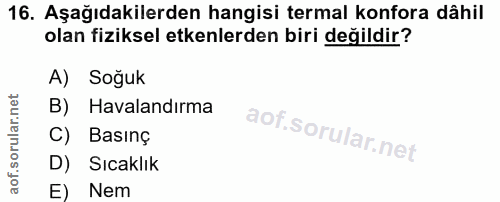 16. soru: Aşağıdakilerden hangisi termal konfora dâhil olan fiziksel etkenlerden biri değildir? A) Soğuk B) Havalandırma C) Bas…