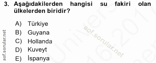 3. soru: Aşağıdakilerden hangisi su fakiri olan ülkelerden biridir? A) Türkiye B) Guyana C) Hollanda D) Kuveyt E) İspanya