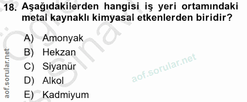 18. soru: Aşağıdakilerden hangisi iş yeri ortamındaki metal kaynaklı kimyasal etkenlerden biridir? A) Amonyak B) Hekzan C) Siya…