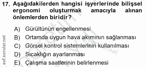 17. soru: Aşağıdakilerden hangisi işyerlerinde bilişsel ergonomi oluşturmak amacıyla alınan önlemlerden biridir? A) Gürültünün…