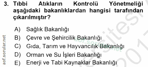 3. soru: Tıbbi Atıkların Kontrolü Yönetmeliği aşağıdaki bakanlıklardan hangisi tarafından çıkarılmıştır? A) Sağlık Bakanlığı B…