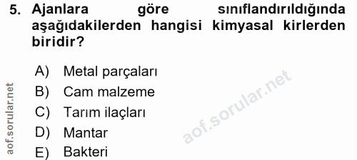 5. soru: Ajanlara göre sınıflandırıldığında aşağıdakilerden hangisi kimyasal kirlerden biridir? A) Metal parçaları B) Cam malz…