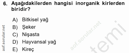 6. soru: Aşağıdakilerden hangisi inorganik kirlerden biridir? A) Bitkisel yağ B) Şeker C) Nişasta D) Hayvansal yağ E) Kireç