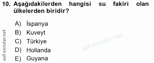 10. soru: Aşağıdakilerden hangisi su fakiri olan ülkelerden biridir? A) Ispanya B) Kuveyt C) Türkiye D) Hollanda E) Guyana