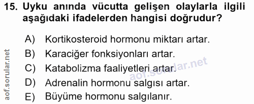 15. soru: Uyku anında vücutta gelişen olaylarla ilgili aşağıdaki ifadelerden hangisi doğrudur? A) Kortikosteroid hormonu miktar…