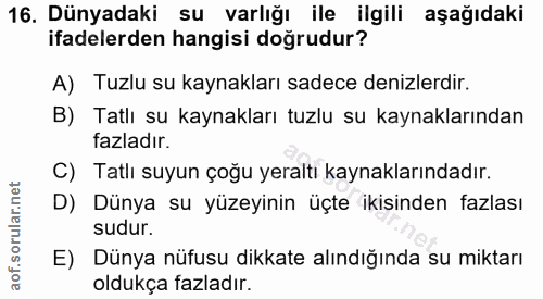 16. soru: Dünyadaki su varlığı ile ilgili aşağıdaki ifadelerden hangisi doğrudur? A) Tuzlu su kaynakları sadece denizlerdir. B)…