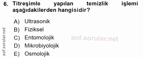 6. soru: Titreșimle yapılan temizlik işlemi aşağıdakilerden hangisidir? A) Ultrasonik B) Fiziksel ar. C) Entomolojik D) Mikrob…
