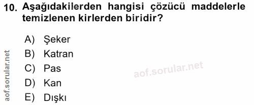 10. soru: Aşağıdakilerden hangisi çözücü maddelerle temizlenen kirlerden biridir? A) Şeker B) Katran of. C) Pas D) Kan E) Dışkı