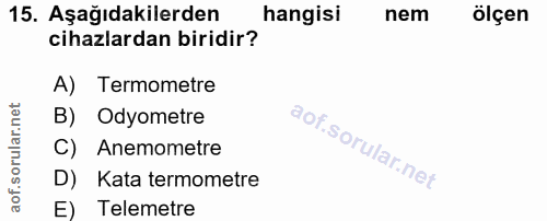 15. soru: Aşağıdakilerden hangisi nem ölçen cihazlardan biridir? A) Termometre B) Odyometre C) Anemometre D) Kata termometre E)…