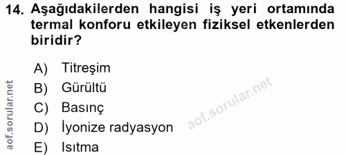 14. soru: Aşağıdakilerden hangisi iş yeri ortamında termal konforu etkileyen fiziksel etkenlerden biridir? A) Titreşim B) Gürül…