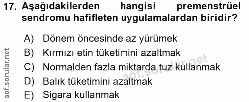 17. soru: Aşağıdakilerden hangisi premenstrüel sendromu hafifleten uygulamalardan biridir? A) Dönem öncesinde az yürümek B) Kır…