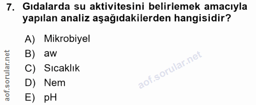 7. soru: Gıdalarda su aktivitesini belirlemek amacıyla yapılan analiz aşağıdakilerden hangisidir? A) Mikrobiyel B) aw C) Sıcak…