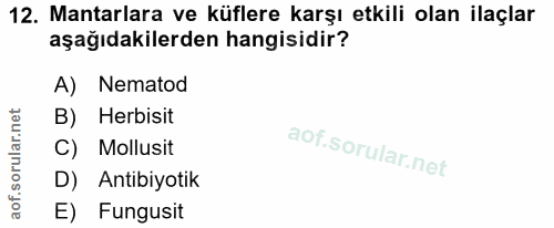 12. soru: Mantarlara ve küflere karşı etkili olan ilaçlar aşağıdakilerden hangisidir? A) Nematod B) Herbisit C) Mollusit D) Ant…
