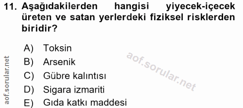 11. soru: Aşağıdakilerden hangisi yiyecek-içecek üreten ve satan yerlerdeki fiziksel risklerden biridir? A) Toksin B) Arsenik C…