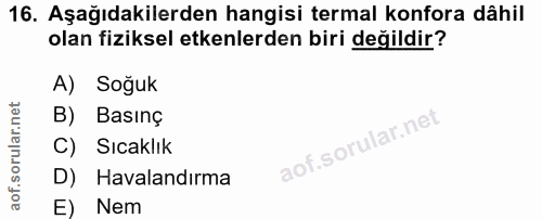 16. soru: Aşağıdakilerden hangisi termal konfora dâhil olan fiziksel etkenlerden biri değildir? A) Soğuk B) Basınç C) Sicaklik…
