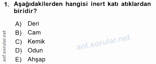 1. soru: Aşağıdakilerden hangisi inert katı atıklardan biridir? A) Deri B) Cam C) Kemik D) Odun E) Ahşap