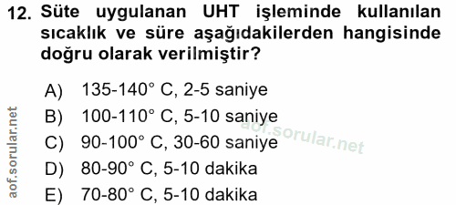 12. soru: Süte uygulanan UHT işleminde kullanılan sıcaklık ve süre aşağıdakilerden hangisinde doğru olarak verilmiştir? A) 135-…