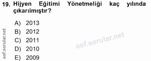 19. soru: Hijyen Eğitimi Yönetmeliği kaç yılında çıkarılmıştır? A) 2013 B) 2012 C) 2011 D) 2010 E) 2009