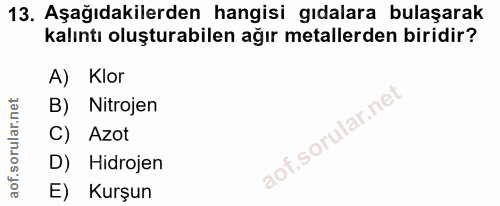13. soru: Aşağıdakilerden hangisi gıdalara bulaşarak kalıntı oluşturabilen ağır metallerden biridir? A) Klor B) Nitrojen C) Azo…