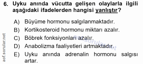 6. soru: Uyku anında vücutta gelişen olaylarla ilgili aşağıdaki ifadelerden hangisi yanlıştır? A) Büyüme hormonu salgılanmakta…