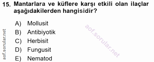 15. soru: Mantarlara ve küflere karşı etkili olan ilaçlar aşağıdakilerden hangisidir? A) Mollusit B) Antibiyotik C) Herbisit i.…