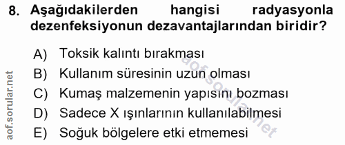 8. soru: Aşağıdakilerden hangisi radyasyonla dezenfeksiyonun dezavantajlarından biridir? A) Toksik kalıntı bırakması B) Kullan…