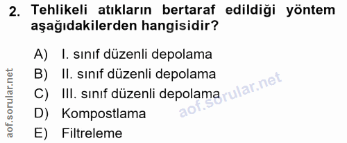 2. soru: Tehlikeli atıkların bertaraf edildiği yöntem aşağıdakilerden hangisidir? A) I. sınıf düzenli depolama C) III. sinif d…