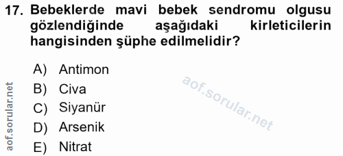 17. soru: Bebeklerde mavi bebek sendromu olgusu gözlendiğinde aşağıdaki kirleticilerin hangisinden şüphe edilmelidir? A) Antimo…