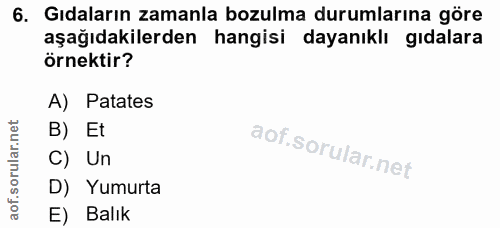6. soru: Gıdaların zamanla bozulma durumlarına göre aşağıdakilerden hangisi dayanıklı gıdalara örnektir? A) Patates B) Et C) U…