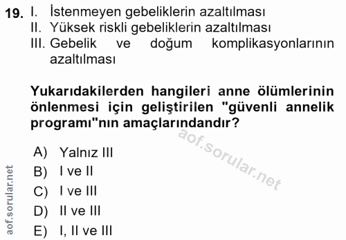 19. soru: 1. İstenmeyen gebeliklerin azaltılması Il. Yüksek riskli gebeliklerin azaltılması III. Gebelik ve dogum komplikasyonl…