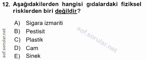 12. soru: Aşağıdakilerden hangisi gıdalardaki fiziksel riskierden biri değildir? A) Sigara izmariti B) Pestisit Plastik D) Cam…