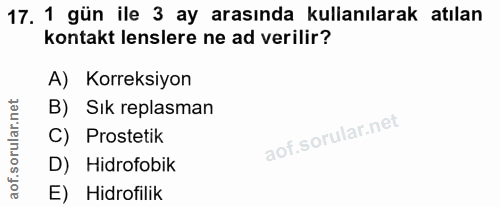 17. soru: 1 gün ile 3 ay arasında kullanılarak atılan kontakt lenslere ne ad verilir? A) Korreksiyon B) Sık replasman C) Proste…