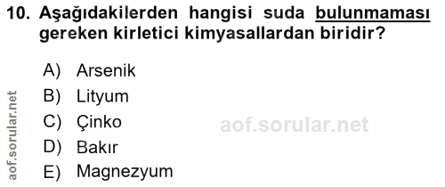 10. soru: Aşağıdakilerden hangisi suda bulunmaması gereken kirletici kimyasallardan biridir? A) Arsenik B) Lityum C) Çinko orul…
