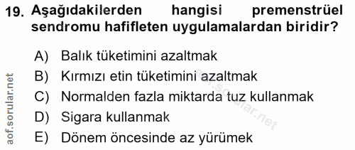 19. soru: Aşağıdakilerden hangisi premenstrüel sendromu hafifleten uygulamalardan biridir? A) Balık tüketimini azaltmak B) Kırm…