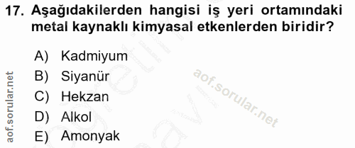 17. soru: Aşağıdakilerden hangisi iş yeri ortamındaki metal kaynaklı kimyasal etkenlerden biridir? A) Kadmiyum B) Siyanür C) He…