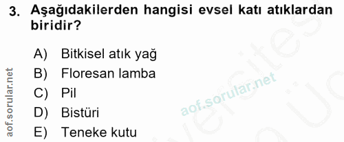 3. soru: Aşağıdakilerden hangisi evsel katı atıklardan biridir? A) Bitkisel atık yağ B) Floresan lamba C) Pil D) Bistüri E) Te…