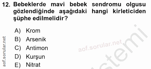 12. soru: Bebeklerde mavi bebek sendromu olgusu gözlendiğinde aşağıdaki hangi kirleticiden şüphe edilmelidir? A) Krom B) Arseni…