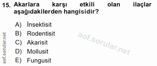 15. soru: Akarlara karşı etkili olan ilaçlar aşağıdakilerden hangisidir? A) Insektisit B) Rodentisit rular.n C) Akarisit aof.s…