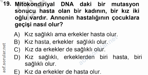 19. soru: Mitokondiriyal DNA daki bir mutasyon sonucu hasta olan bir kadının, bir kız iki oğlu vardır. Annenin hastalığının çoc…