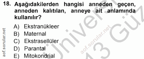 18. soru: Aşağıdakilerden hangisi anneden geçen, anneden kalıtılan, anneye ait anlamında kullanılır? A) Ekstranükleer B) Matern…