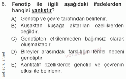 6. soru: Fenotip ile ilgili aşağıdaki ifadelerden hangisi yanlıştır? A) Genotip ve çevre taratından belırlenır. B) Kuşaktan ku…